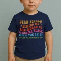 Dear Person Behind Me The World Is A Better Place With You Toddler T-Shirt