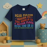 Dear Person Behind Me The World Is A Better Place With You Toddler T-Shirt