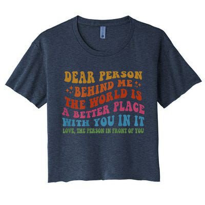 Dear Person Behind Me The World Is A Better Place With You Crop Top