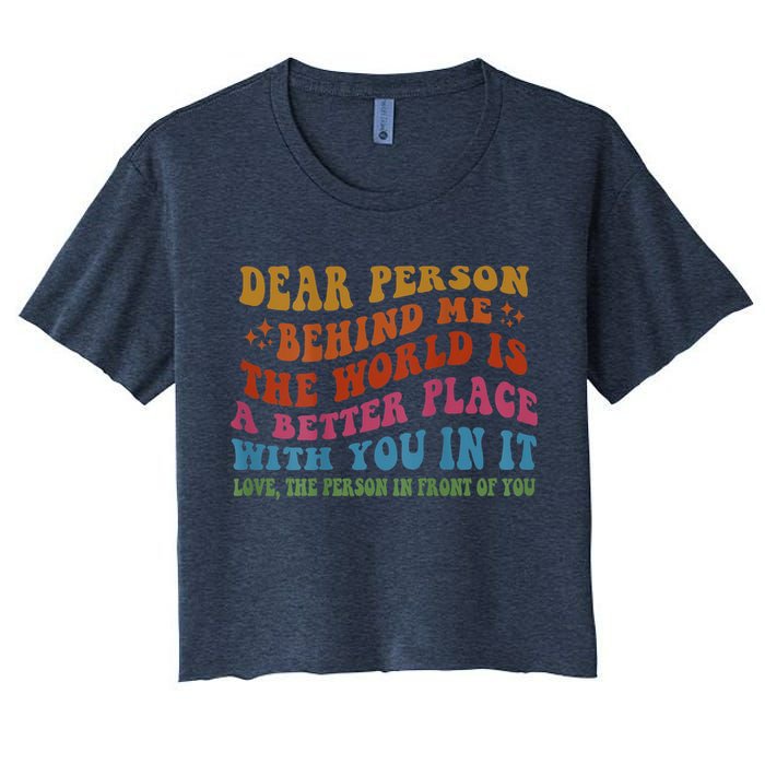 Dear Person Behind Me The World Is A Better Place With You Crop Top