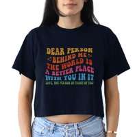 Dear Person Behind Me The World Is A Better Place With You Crop Top