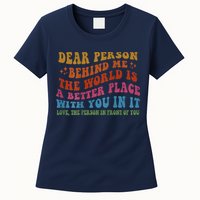 Dear Person Behind Me The World Is A Better Place With You Womens T-Shirt