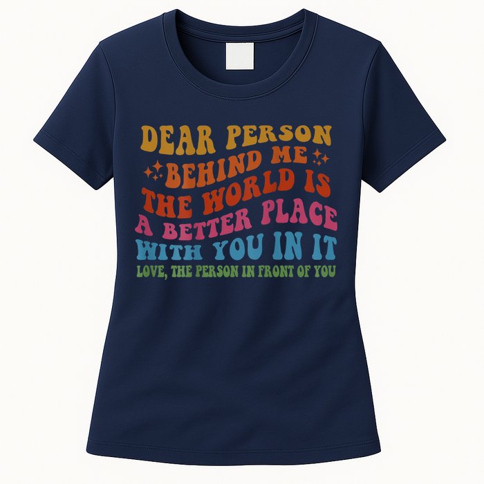 Dear Person Behind Me The World Is A Better Place With You Womens T-Shirt