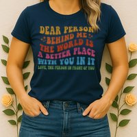Dear Person Behind Me The World Is A Better Place With You Womens T-Shirt