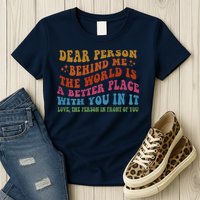 Dear Person Behind Me The World Is A Better Place With You Womens T-Shirt