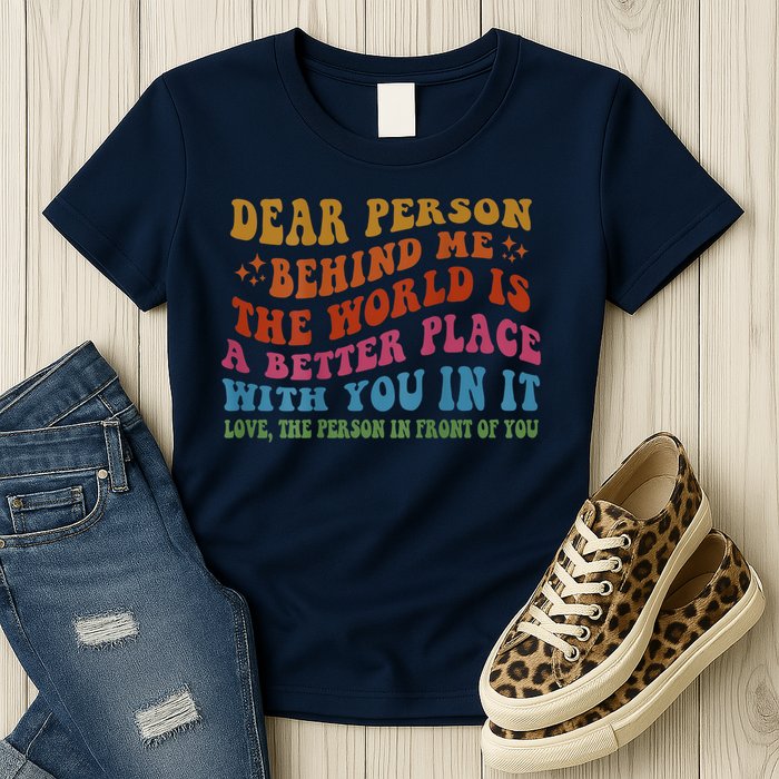 Dear Person Behind Me The World Is A Better Place With You Womens T-Shirt