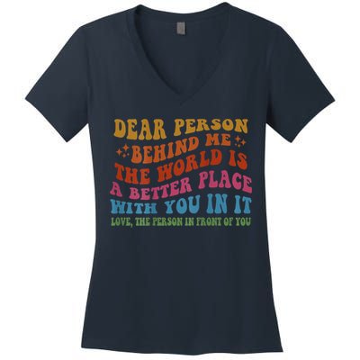 Dear Person Behind Me The World Is A Better Place With You Women's V-Neck T-Shirt