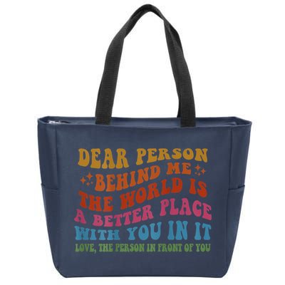 Dear Person Behind Me The World Is A Better Place With You Zip Tote Bag