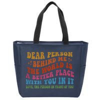 Dear Person Behind Me The World Is A Better Place With You Zip Tote Bag