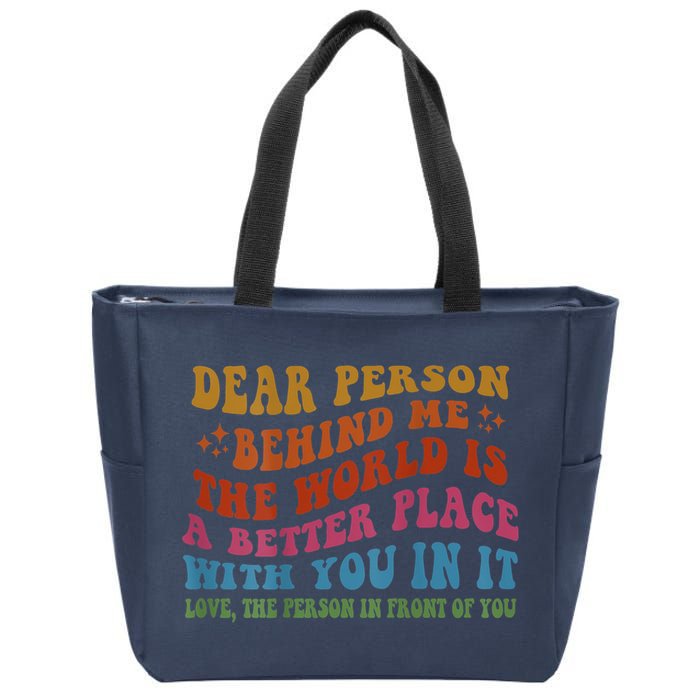 Dear Person Behind Me The World Is A Better Place With You Zip Tote Bag
