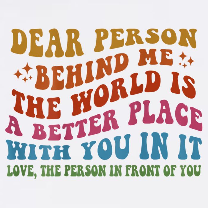 Dear Person Behind Me The World Is A Better Place With You Garment-Dyed Sweatshirt