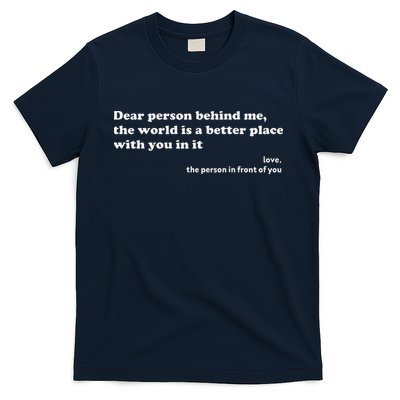 Dear Person Behind Me The World Is A Better Place Love T-Shirt