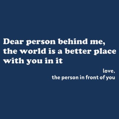 Dear Person Behind Me The World Is A Better Place Love T-Shirt