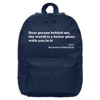 Dear Person Behind Me The World Is A Better Place Love 16 in Basic Backpack