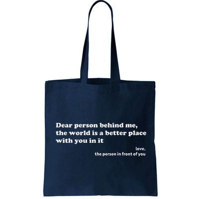 Dear Person Behind Me The World Is A Better Place Love Bag