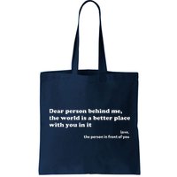 Dear Person Behind Me The World Is A Better Place Love Bag