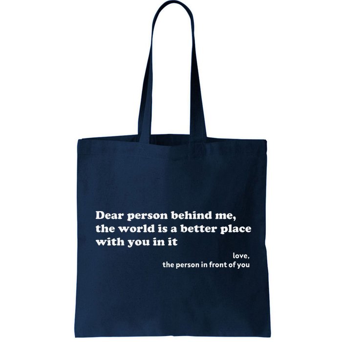 Dear Person Behind Me The World Is A Better Place Love Bag