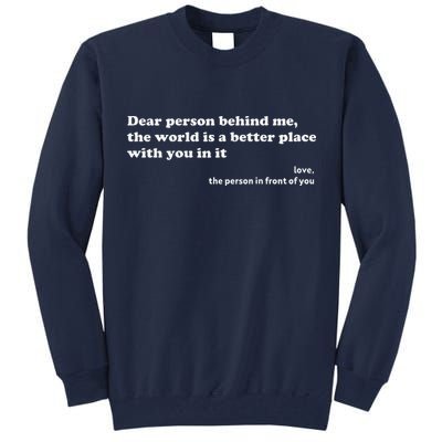 Dear Person Behind Me The World Is A Better Place Love Tall Sweatshirt