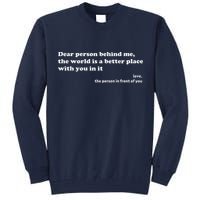 Dear Person Behind Me The World Is A Better Place Love Tall Sweatshirt