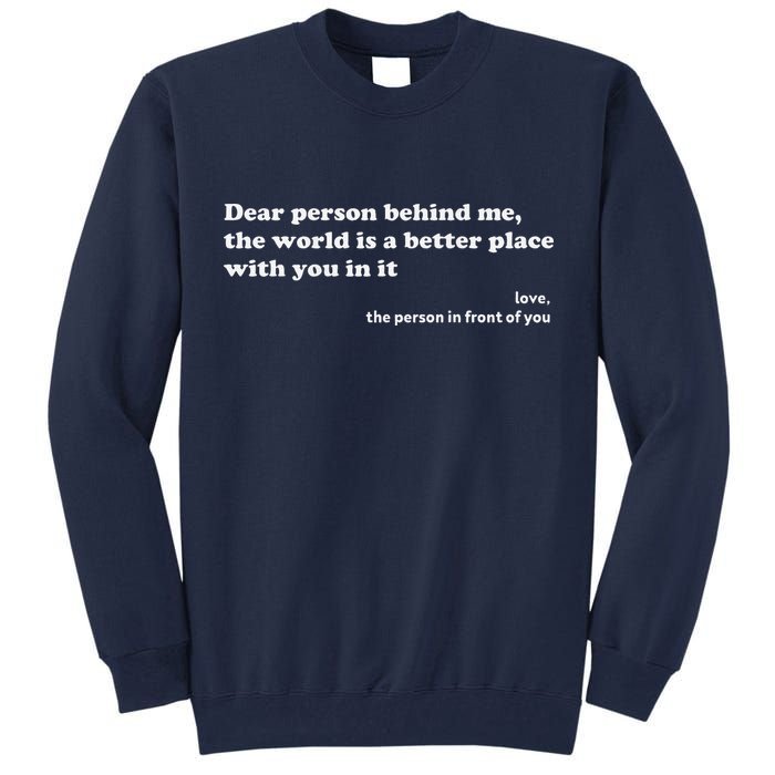 Dear Person Behind Me The World Is A Better Place Love Tall Sweatshirt