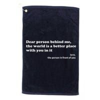 Dear Person Behind Me The World Is A Better Place Love Golf Towel