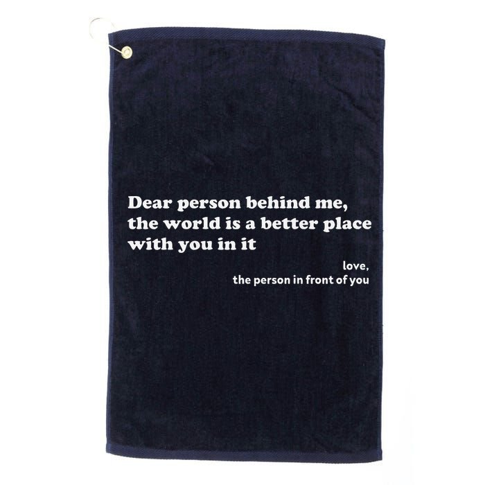 Dear Person Behind Me The World Is A Better Place Love Golf Towel
