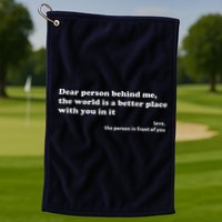 Dear Person Behind Me The World Is A Better Place Love Golf Towel