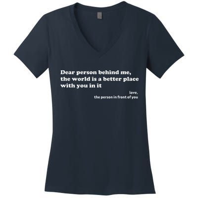 Dear Person Behind Me The World Is A Better Place Love Women's V-Neck T-Shirt