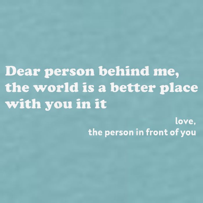Dear Person Behind Me The World Is A Better Place Love Sueded Cloud Jersey T-Shirt