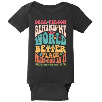 Dear Person Behind Me The World Is A Better Place Baby Bodysuit