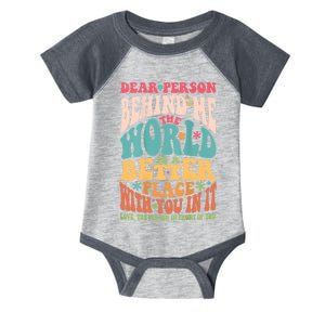 Dear Person Behind Me The World Is A Better Place Infant Baby Jersey Bodysuit