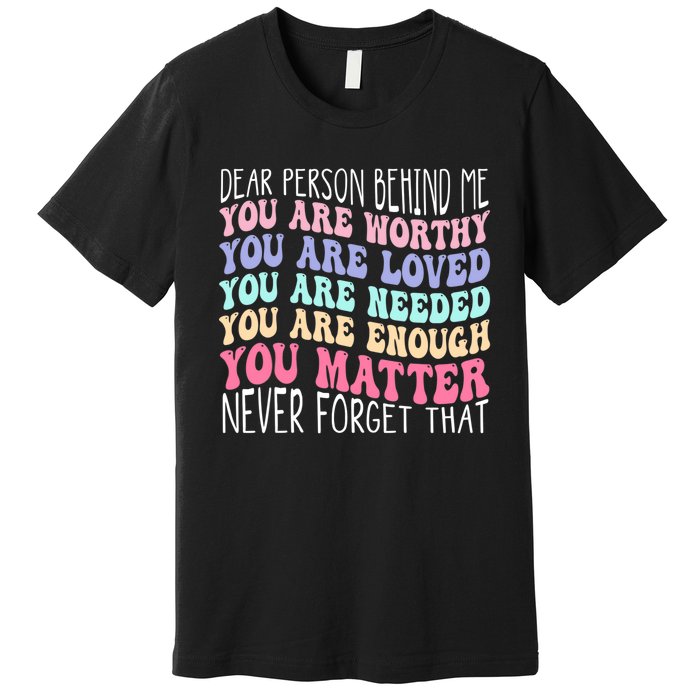 Dear person behind me you are amazing beautiful and enough Premium T-Shirt