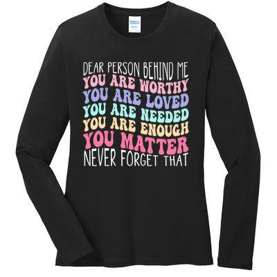 Dear person behind me you are amazing beautiful and enough Ladies Long Sleeve Shirt