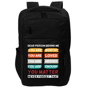 Dear Person Behind Me The World Is A Better Place With You Impact Tech Backpack