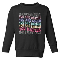 Dear person behind me you are amazing beautiful and enough Toddler Sweatshirt