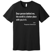 Dear Person Behind Me The World Is A Better Place With You In It Premium T-Shirt