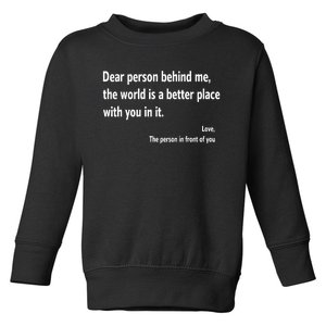 Dear Person Behind Me The World Is A Better Place With You In It Toddler Sweatshirt