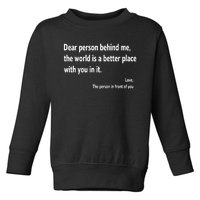 Dear Person Behind Me The World Is A Better Place With You In It Toddler Sweatshirt