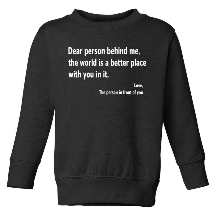 Dear Person Behind Me The World Is A Better Place With You In It Toddler Sweatshirt