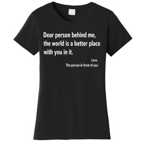 Dear Person Behind Me The World Is A Better Place With You In It Women's T-Shirt