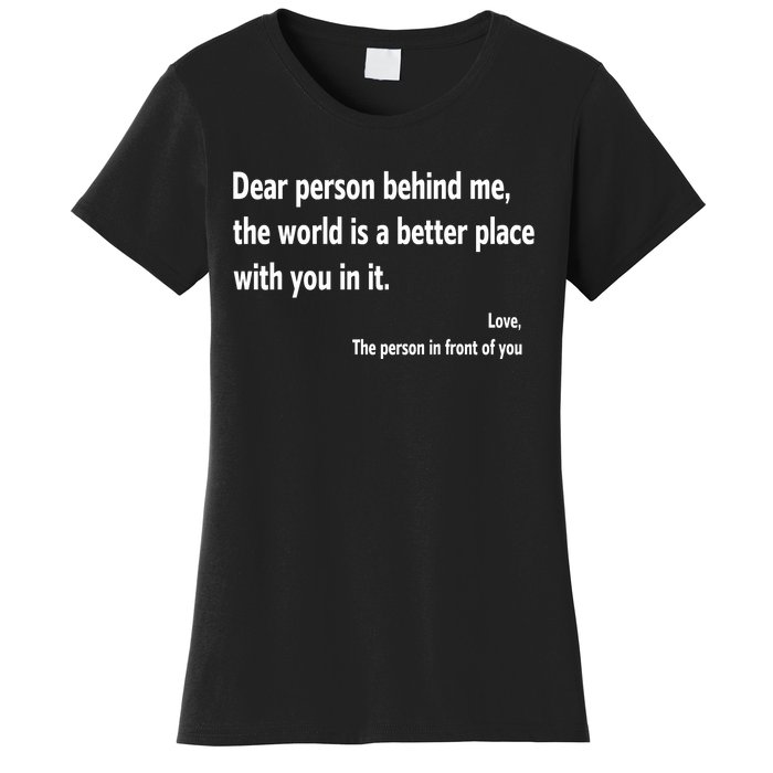 Dear Person Behind Me The World Is A Better Place With You In It Women's T-Shirt