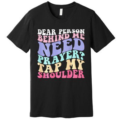 Dear Person Behind Me Need Prayer Tap My Shoulder Gift Premium T-Shirt