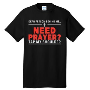 Dear Person Behind Me Need Prayer Tap My Shoulder Tall T-Shirt