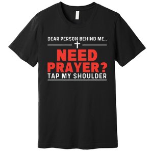 Dear Person Behind Me Need Prayer Tap My Shoulder Premium T-Shirt