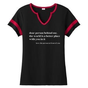 Dear Person Behind Me The World Is A Better Place With You Ladies Halftime Notch Neck Tee