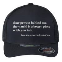 Dear Person Behind Me The World Is A Better Place With You Flexfit Unipanel Trucker Cap