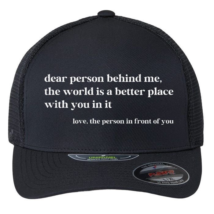 Dear Person Behind Me The World Is A Better Place With You Flexfit Unipanel Trucker Cap