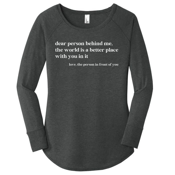 Dear Person Behind Me The World Is A Better Place With You Women's Perfect Tri Tunic Long Sleeve Shirt