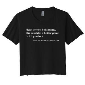 Dear Person Behind Me The World Is A Better Place With You Women's Crop Top Tee