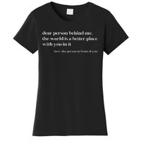 Dear Person Behind Me The World Is A Better Place With You Women's T-Shirt